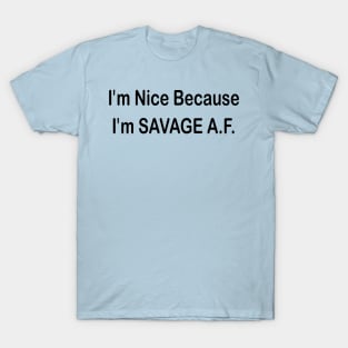 i'm nice because i'm savage A.F. T-Shirt